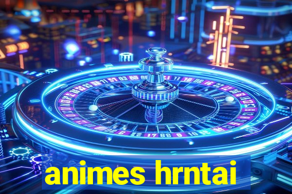 animes hrntai